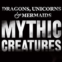 DRAGONS, UNICORNS & MERMAIDS: MYTHIC CREATURES OPENING SOON AT COSI